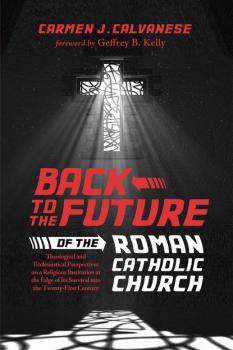 Back to the Future of the Roman Catholic Church - Carmen J. Calvanese 