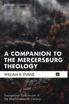 A Companion to the Mercersburg Theology - William B. Evans Cascade Companions