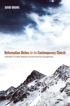 Reformation Riches for the Contemporary Church - David R. Bruins 
