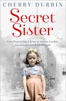 Secret Sister: From Nazi-occupied Jersey to wartime London, one woman’s search for the truth - Cherry  Durbin 