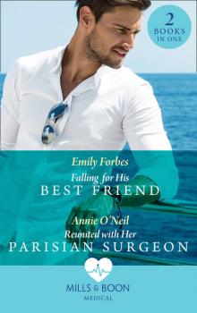 Falling For His Best Friend: Falling for His Best Friend / Reunited with Her Parisian Surgeon - Emily  Forbes 