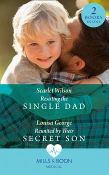 Resisting The Single Dad: Resisting the Single Dad / Reunited by Their Secret Son - Scarlet  Wilson 