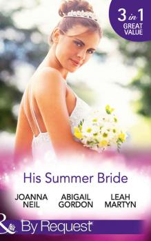 His Summer Bride: Becoming Dr Bellini's Bride / Summer Seaside Wedding / Wedding in Darling Downs - Abigail  Gordon 