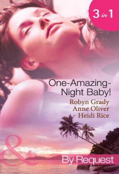 One-Amazing-Night Baby!: A Wild Night & A Marriage Ultimatum / Pregnant by the Playboy Tycoon / Pleasure, Pregnancy and a Proposition - Heidi Rice 