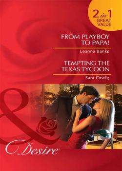 From Playboy to Papa! / Tempting the Texas Tycoon: From Playboy to Papa! / Tempting the Texas Tycoon - Leanne Banks 