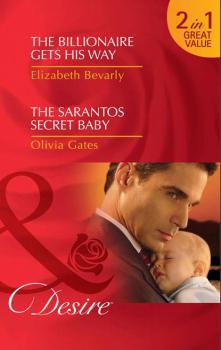 The Billionaire Gets His Way / The Sarantos Secret Baby: The Billionaire Gets His Way / The Sarantos Secret Baby - Elizabeth Bevarly 