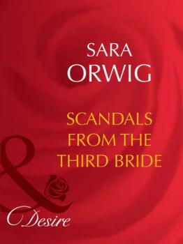 Scandals from the Third Bride - Sara  Orwig 