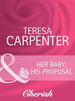 Her Baby, His Proposal - Teresa  Carpenter 