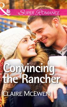 Convincing the Rancher - Claire  McEwen 
