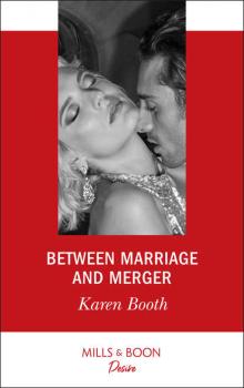 Between Marriage And Merger - Karen  Booth 