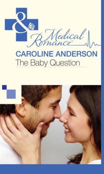 The Baby Question - Caroline  Anderson 