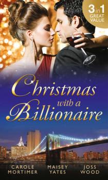 Christmas with a Billionaire: Billionaire under the Mistletoe / Snowed in with Her Boss / A Diamond for Christmas - Maisey Yates 