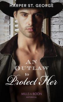 An Outlaw To Protect Her - Harper George St. 