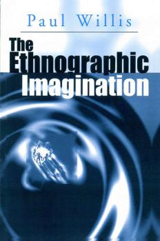The Ethnographic Imagination - Paul  Willis 