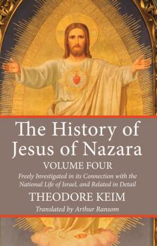 The History of Jesus of Nazara, Volume Four - Theodor Keim 