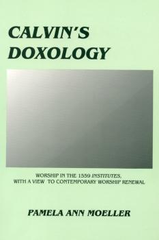 Calvin's Doxology - Pamela Ann Moeller Princeton Theological Monograph Series
