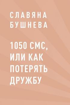 1050 СМС, или как потерять Дружбу - Славяна Николаевна Бушнева 