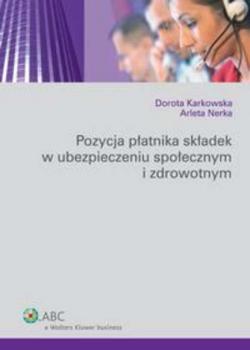 Pozycja płatnika składek w ubezpieczeniu społecznym i zdrowotnym - Dorota Karkowska Poradniki ABC