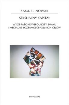Seksualny kapitał. Wyobrażone wspólnoty smaku i medialne tożsamości polskich gejów - Samuel Nowak HORYZONTY NOWOCZESNOŚCI