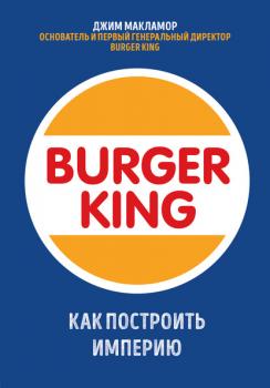 Burger King. Как построить империю - Джим МакЛамор Top Business Awards