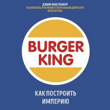 Burger King. Как построить империю - Джим МакЛамор Top Business Awards