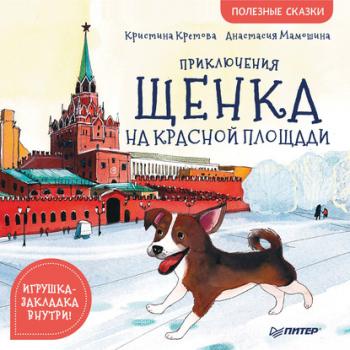 Приключения щенка на Красной площади. Полезные сказки - Кристина Кретова Вы и ваш ребенок (Питер)