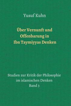 Über Vernunft und Offenbarung in Ibn Taymiyyas Denken - Yusuf Kuhn Studien zur Kritik der Philosophie im islamischen Denken