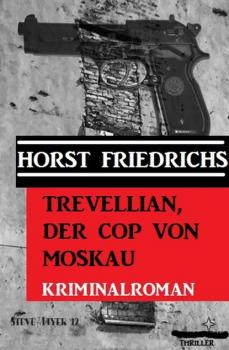 Trevellian, der Cop von Moskau: Kriminalroman - Horst Friedrichs 