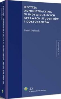 Decyzja administracyjna w indywidualnych sprawach studentów i doktorantów - Paweł Dańczak Monografie