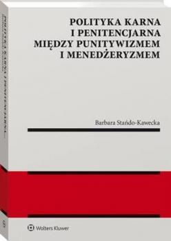 Polityka karna i penitencjarna między punitywizmem i menedżeryzmem - Barbara Stańdo-Kawecka Monografie