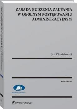 Zasada budzenia zaufania w ogólnym postępowaniu administracyjnym - Jan Chmielewski Monografie