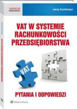 VAT w systemie rachunkowości przedsiębiorstwa. Pytania i odpowiedzi - Jerzy Kuchmacz Vademecum Księgowego