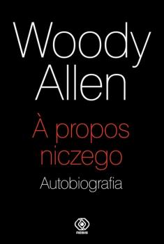 A propos niczego. Autobiografia - Woody Allen Biografie i powieści biograficzne