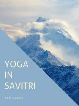 Yoga in Savitri - M.P. Pandit 