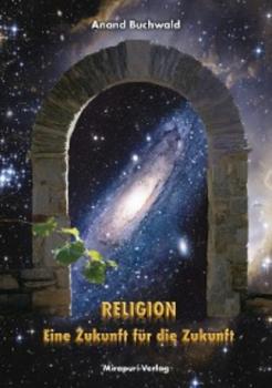 Religion – Eine Zukunft für die Zukunft - Buchwald Anand 