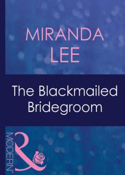 The Blackmailed Bridegroom - Miranda Lee Mills & Boon Modern