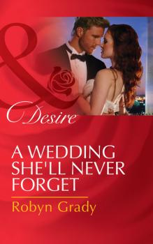 A Wedding She'll Never Forget - Robyn Grady Mills & Boon Desire