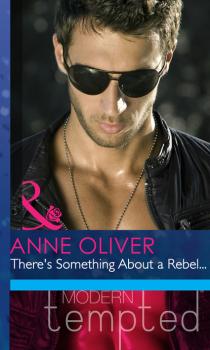 There's Something About a Rebel... - Anne Oliver Mills & Boon Modern Heat