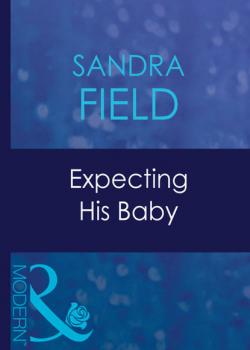 Expecting His Baby - Sandra Field Mills & Boon Modern