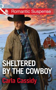 Sheltered By The Cowboy - Carla Cassidy Cowboys of Holiday Ranch