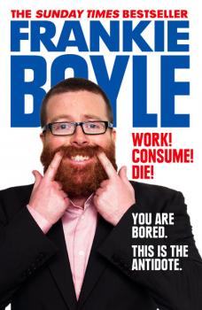 Work! Consume! Die! - Frankie Boyle 