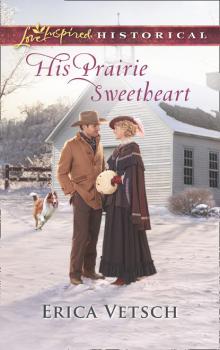 His Prairie Sweetheart - Erica Vetsch Mills & Boon Love Inspired Historical