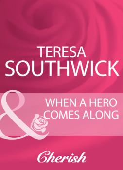 When A Hero Comes Along - Teresa Southwick Mills & Boon Cherish