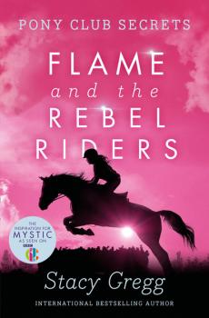 Flame and the Rebel Riders - Stacy Gregg Pony Club Secrets