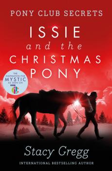 Issie and the Christmas Pony - Stacy Gregg Pony Club Secrets