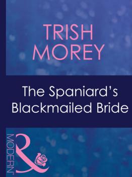 The Spaniard's Blackmailed Bride - Trish Morey Bedded by Blackmail