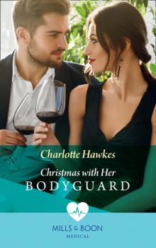 Christmas With Her Bodyguard - Charlotte Hawkes Mills & Boon Medical