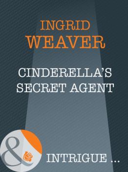 Cinderella's Secret Agent - Ingrid  Weaver A Year of Loving Dangerously