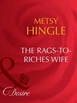 The Rags-To-Riches Wife - Metsy Hingle Mills & Boon Desire