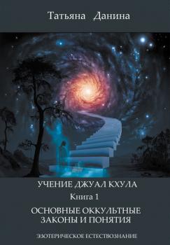 Основные оккультные законы и понятия - Татьяна Данина Учение Джуал Кхула – Эзотерическое Естествознание